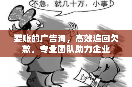 要账的广告词，高效追回欠款，专业团队助力企业