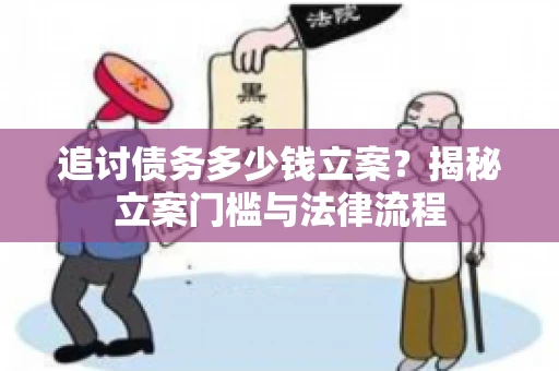 追讨债务多少钱立案？揭秘立案门槛与法律流程